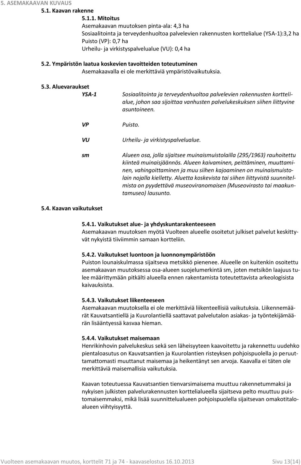 1. Mitoitus Asemakaavan muutoksen pinta-ala: 4,3 ha Sosiaalitointa ja terveydenhuoltoa palvelevien rakennusten korttelialue (YSA-1):3,2 ha Puisto (VP): 0,7 ha Urheilu- ja virkistyspalvelualue (VU):