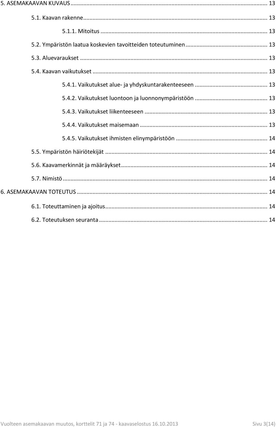 .. 13 5.4.5. Vaikutukset ihmisten elinympäristöön... 14 5.5. Ympäristön häiriötekijät... 14 5.6. Kaavamerkinnät ja määräykset... 14 5.7. Nimistö... 14 6. ASEMAKAAVAN TOTEUTUS.