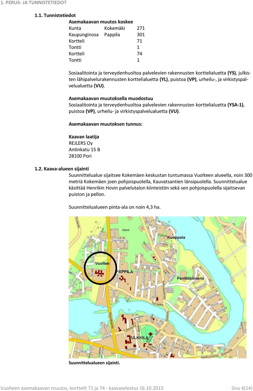 Asemakaavan muutoksella muodostuu Sosiaalitointa ja terveydenhuoltoa palvelevien rakennusten korttelialuetta (YSA-1), puistoa (VP), urheilu- ja virkistyspalvelualuetta (VU).