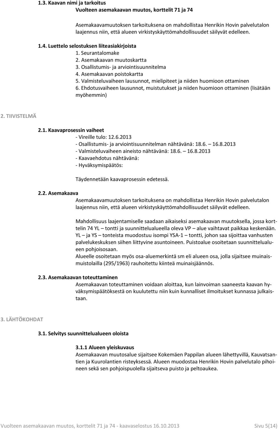 Asemakaavan poistokartta 5. Valmisteluvaiheen lausunnot, mielipiteet ja niiden huomioon ottaminen 6. Ehdotusvaiheen lausunnot, muistutukset ja niiden huomioon ottaminen (lisätään myöhemmin) 2.