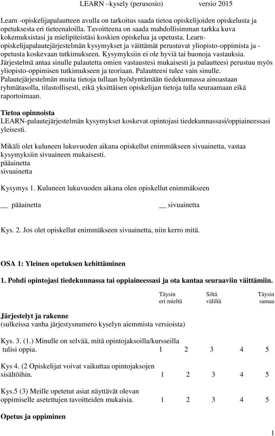 Learnopiskelijapalautejärjestelmän kysymykset ja väittämät perustuvat yliopisto-oppimista ja - opetusta koskevaan tutkimukseen. Kysymyksiin ei ole hyviä tai huonoja vastauksia.