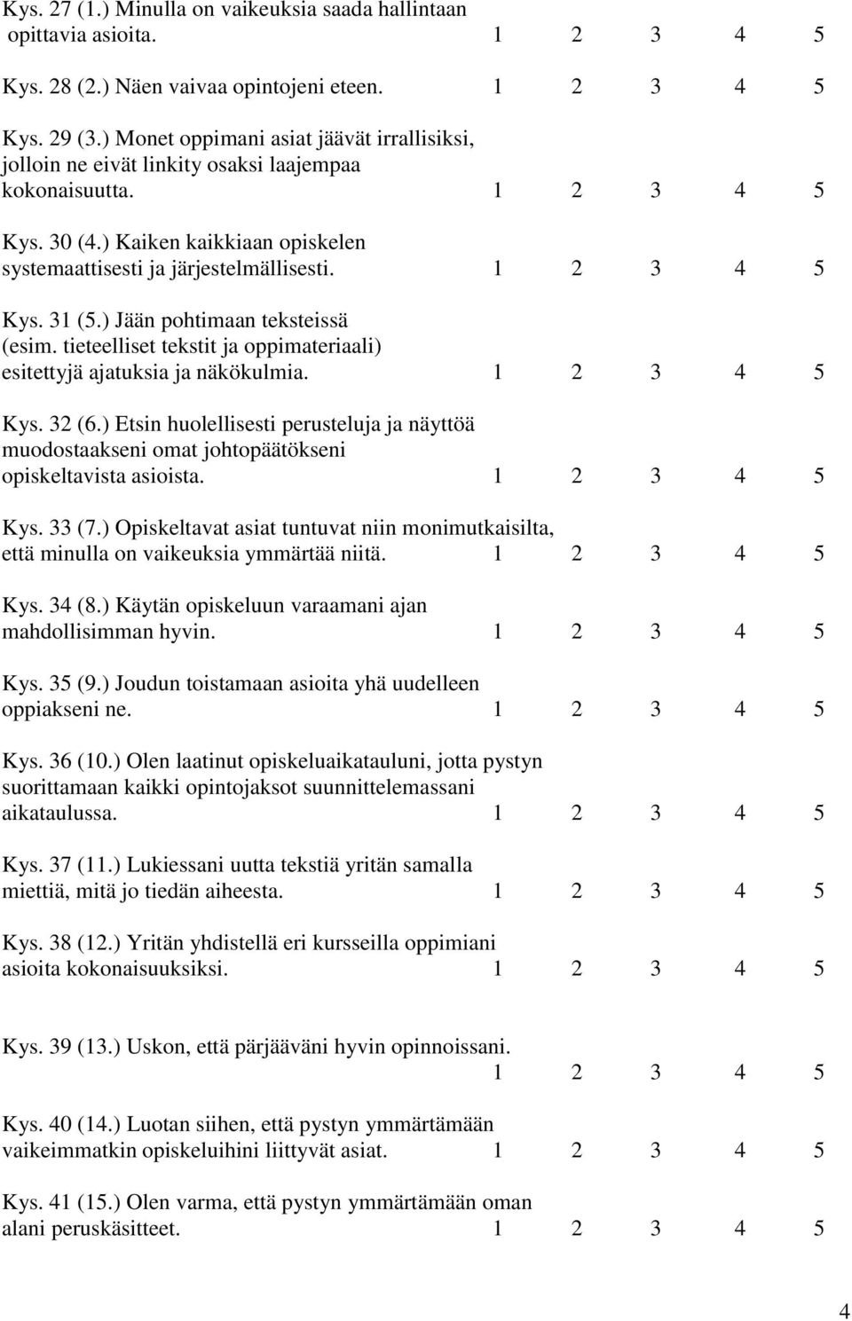 1 2 3 4 5 Kys. 31 (5.) Jään pohtimaan teksteissä (esim. tieteelliset tekstit ja oppimateriaali) esitettyjä ajatuksia ja näkökulmia. 1 2 3 4 5 Kys. 32 (6.