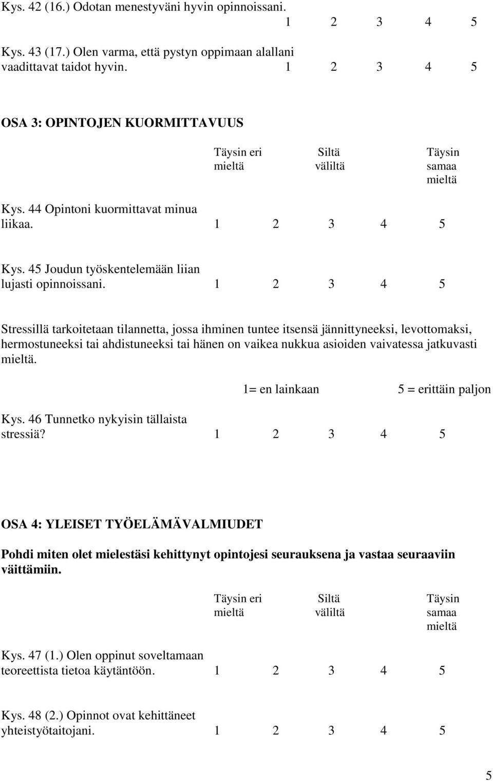 1 2 3 4 5 Stressillä tarkoitetaan tilannetta, jossa ihminen tuntee itsensä jännittyneeksi, levottomaksi, hermostuneeksi tai ahdistuneeksi tai hänen on vaikea nukkua asioiden vaivatessa jatkuvasti.