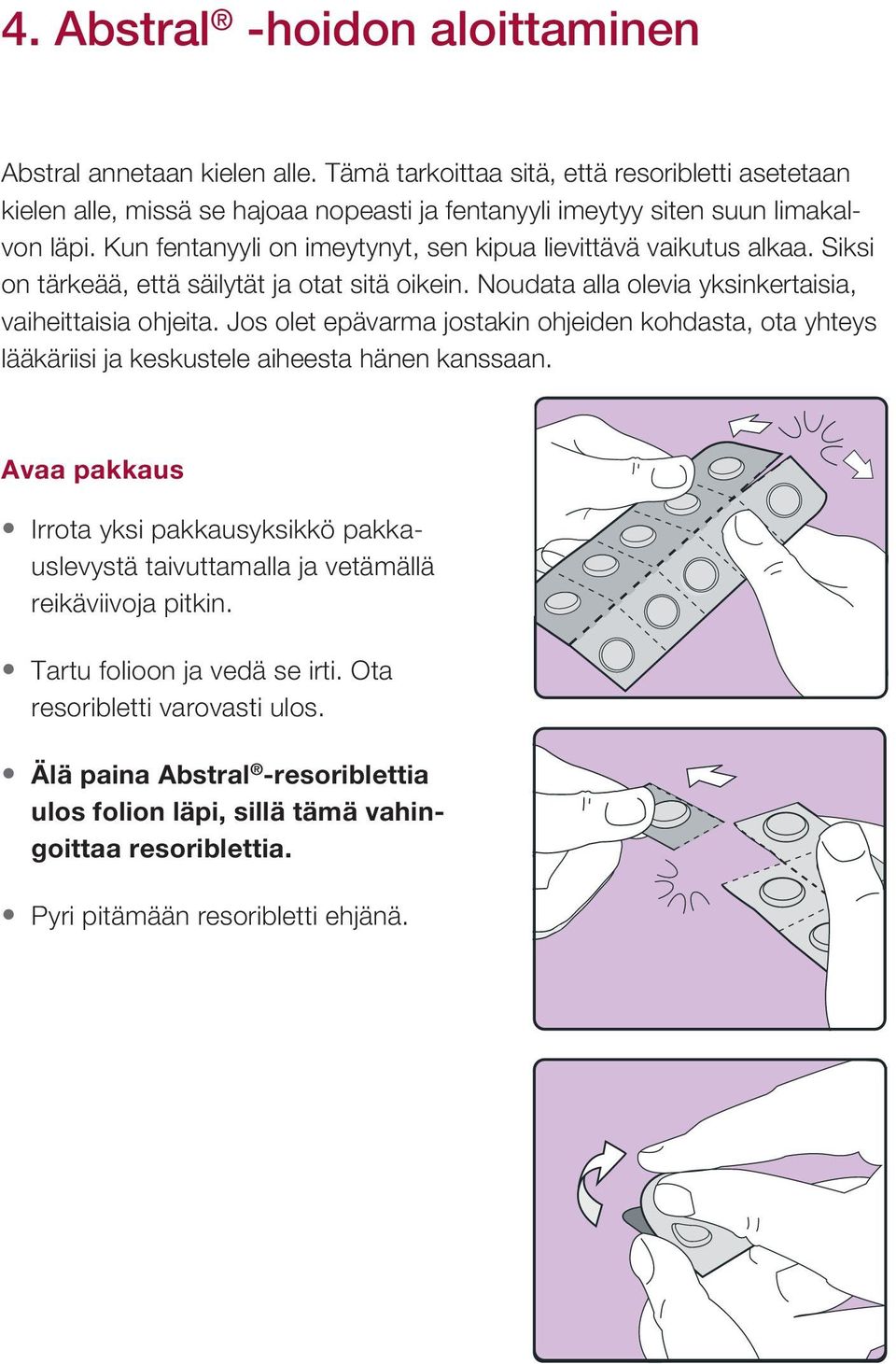 Kun fentanyyli on imeytynyt, sen kipua lievittävä vaikutus alkaa. Siksi on tärkeää, että säilytät ja otat sitä oikein. Noudata alla olevia yksinkertaisia, vaiheittaisia ohjeita.