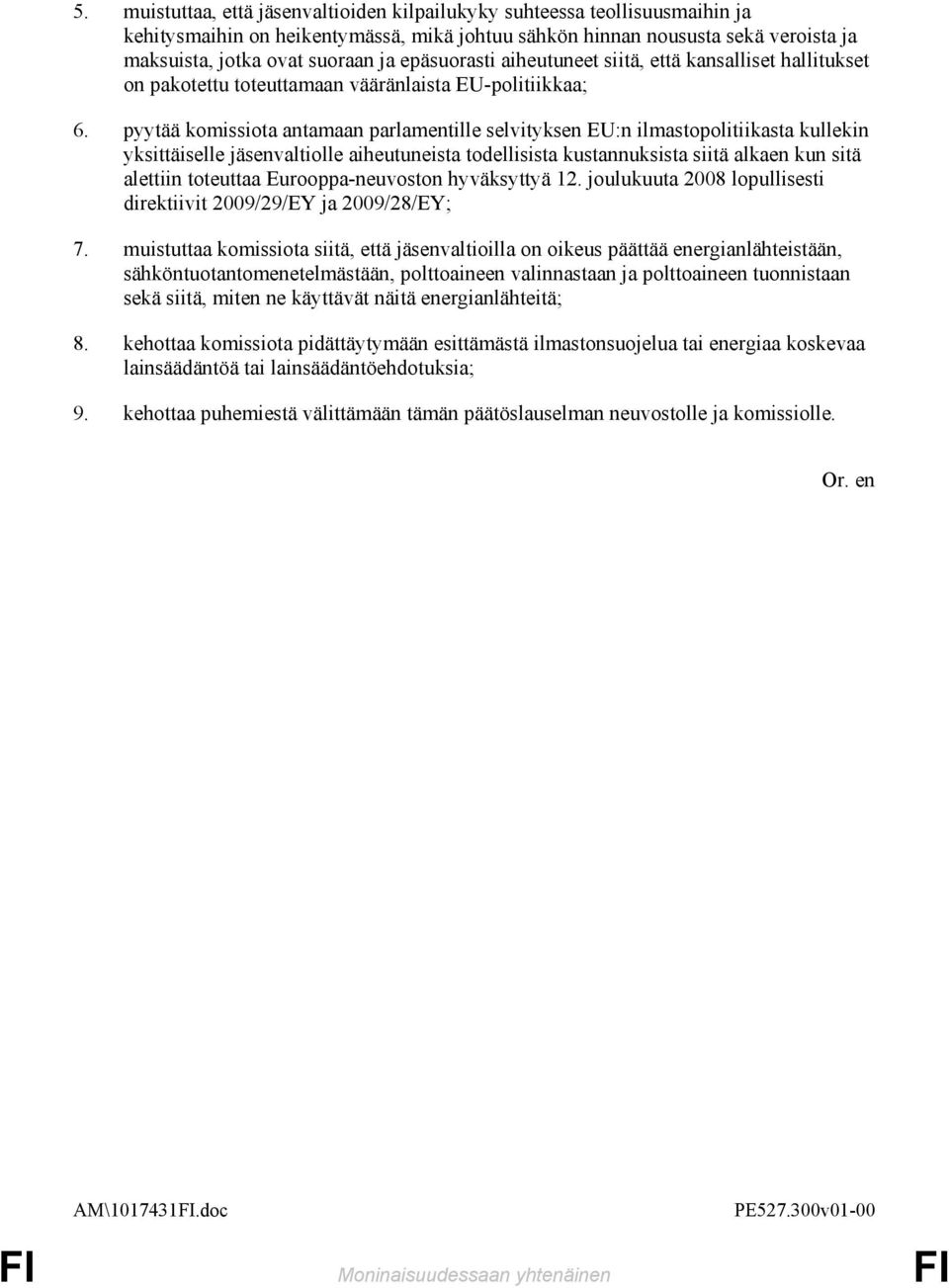 pyytää komissiota antamaan parlamentille selvityksen EU:n ilmastopolitiikasta kullekin yksittäiselle jäsenvaltiolle aiheutuneista todellisista kustannuksista siitä alkaen kun sitä alettiin toteuttaa