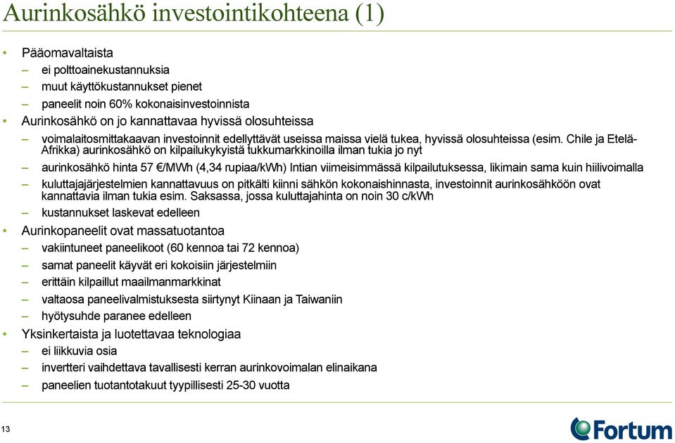 Chile ja Etelä- Afrikka) aurinkosähkö on kilpailukykyistä tukkumarkkinoilla ilman tukia jo nyt aurinkosähkö hinta 57 /MWh (4,34 rupiaa/kwh) Intian viimeisimmässä kilpailutuksessa, likimain sama kuin