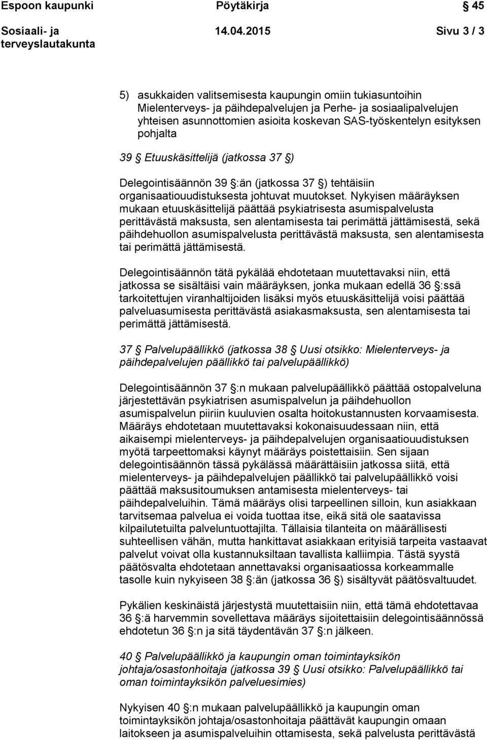 esityksen pohjalta 39 Etuuskäsittelijä (jatkossa 37 ) Delegointisäännön 39 :än (jatkossa 37 ) tehtäisiin organisaatiouudistuksesta johtuvat muutokset.