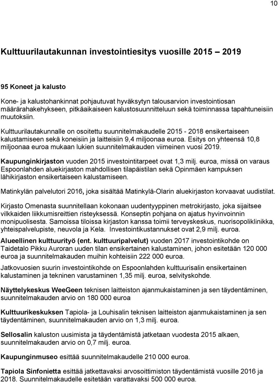 Kulttuurilautakunnalle on osoitettu suunnitelmakaudelle 2015-2018 ensikertaiseen kalustamiseen sekä koneisiin ja laitteisiin 9,4 miljoonaa euroa.