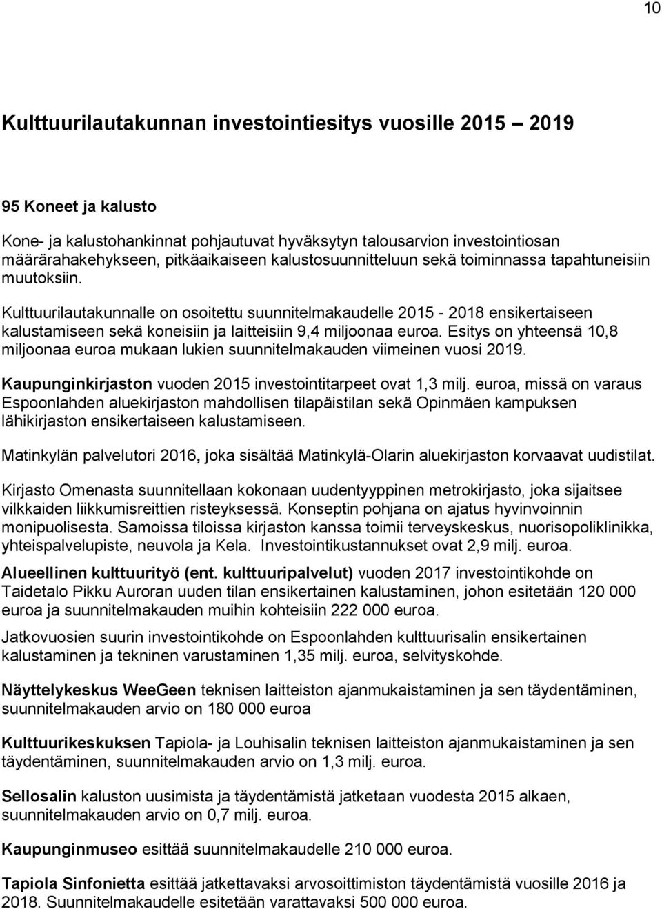 Kulttuurilautakunnalle on osoitettu suunnitelmakaudelle 2015-2018 ensikertaiseen kalustamiseen sekä koneisiin ja laitteisiin 9,4 miljoonaa euroa.