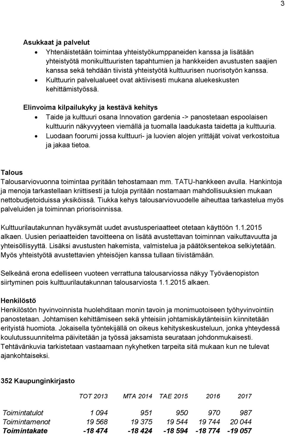 Elinvoima kilpailukyky ja kestävä kehitys Taide ja kulttuuri osana Innovation gardenia -> panostetaan espoolaisen kulttuurin näkyvyyteen viemällä ja tuomalla laadukasta taidetta ja kulttuuria.