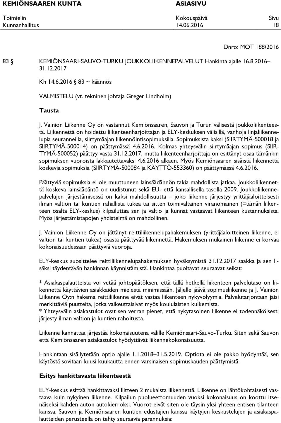 Liikennettä on hoidettu liikenteenharjoittajan ja ELY-keskuksen välisillä, vanhoja linjaliikennelupia seuranneilla, siirtymäajan liikennöintisopimuksilla.