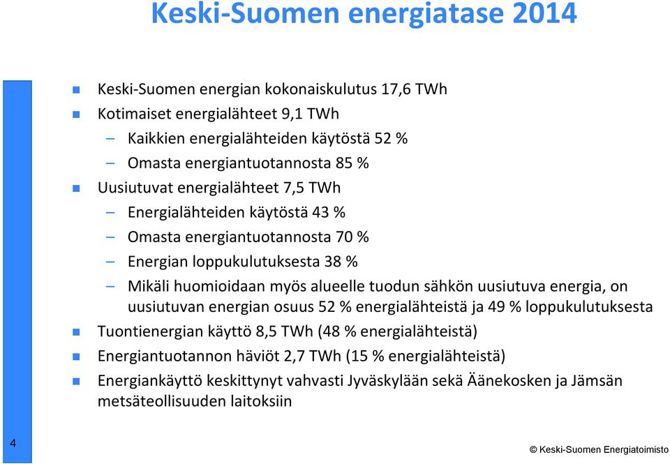 huomioidaan myös alueelle tuodun sähkön uusiutuva energia, on uusiutuvan energian osuus 52 % energialähteistä ja 49 % loppukulutuksesta Tuontienergian käyttö 8,5