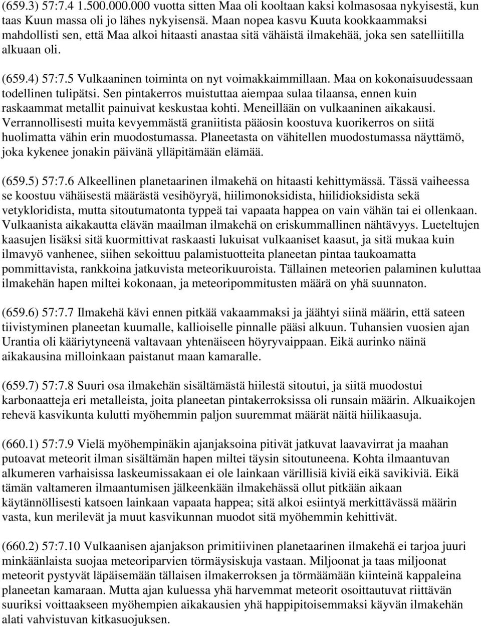 5 Vulkaaninen toiminta on nyt voimakkaimmillaan. Maa on kokonaisuudessaan todellinen tulipätsi.