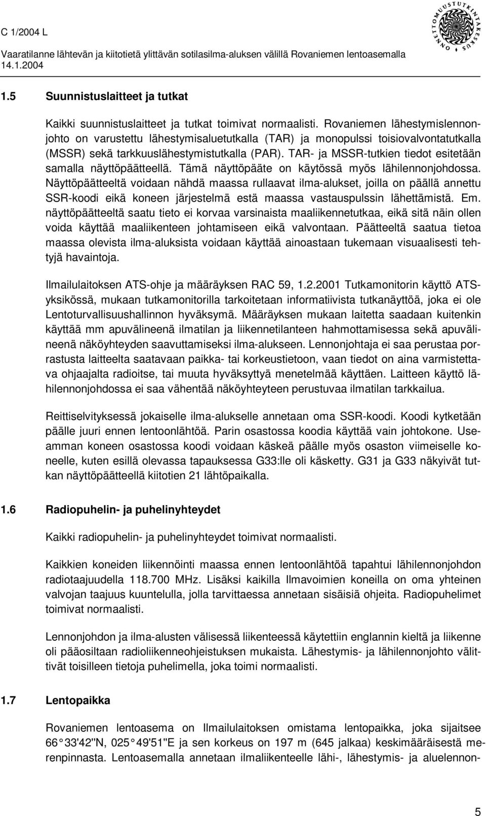 TAR- ja MSSR-tutkien tiedot esitetään samalla näyttöpäätteellä. Tämä näyttöpääte on käytössä myös lähilennonjohdossa.