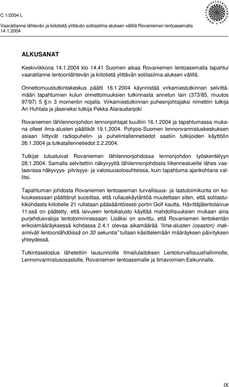 Virkamiestutkinnan puheenjohtajaksi nimettiin tutkija Ari Huhtala ja jäseneksi tutkija Pekka Alaraudanjoki Rovaniemen lähilennonjohdon lennonjohtajat kuultiin 16