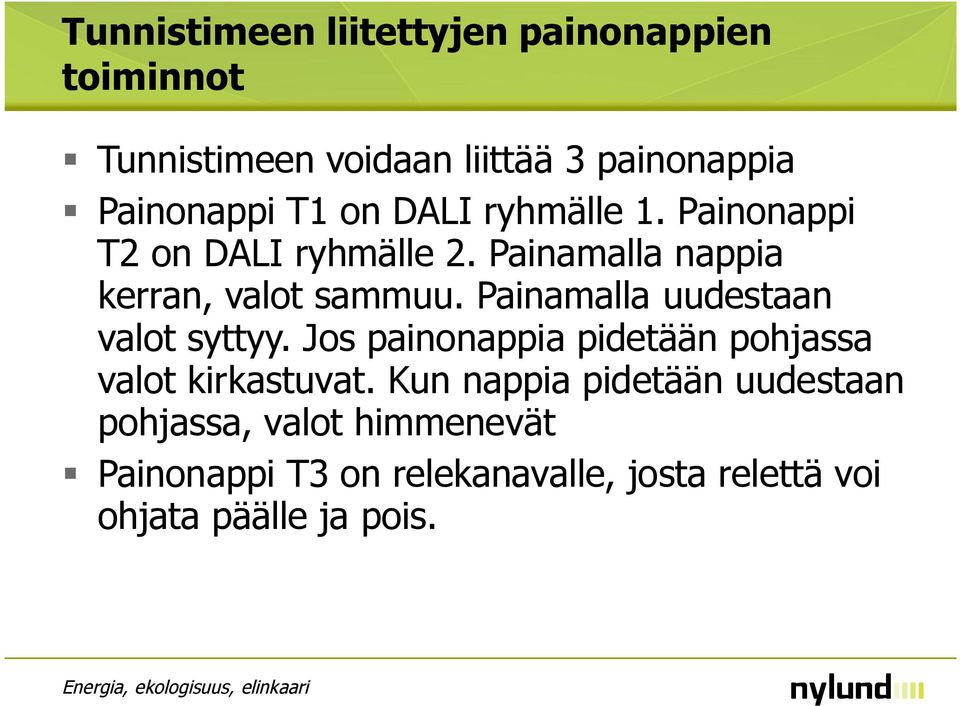 Painamalla uudestaan valot syttyy. Jos painonappia pidetään pohjassa valot kirkastuvat.