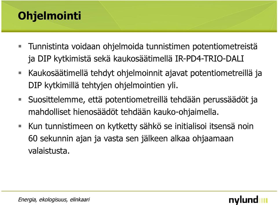 yli. Suosittelemme, että potentiometreillä tehdään perussäädöt ja mahdolliset hienosäädöt tehdään kauko-ohjaimella.