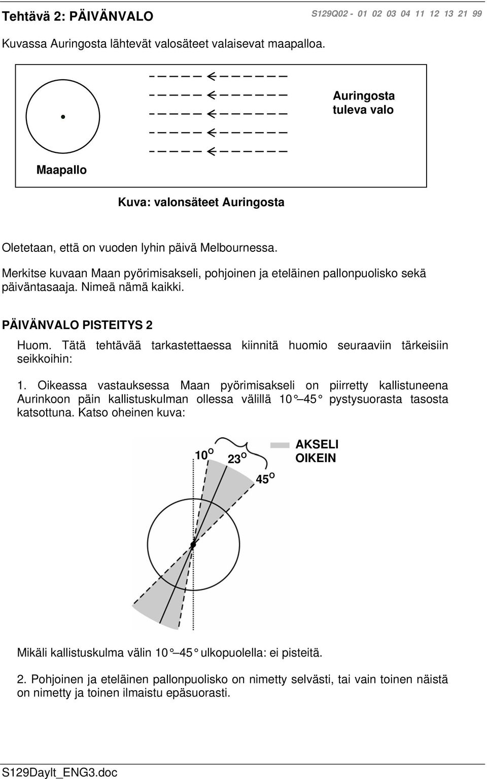 Merkitse kuvaan Maan pyörimisakseli, pohjoinen ja eteläinen pallonpuolisko sekä päiväntasaaja. Nimeä nämä kaikki. ÄIVÄNVALO ISTITYS 2 Huom.