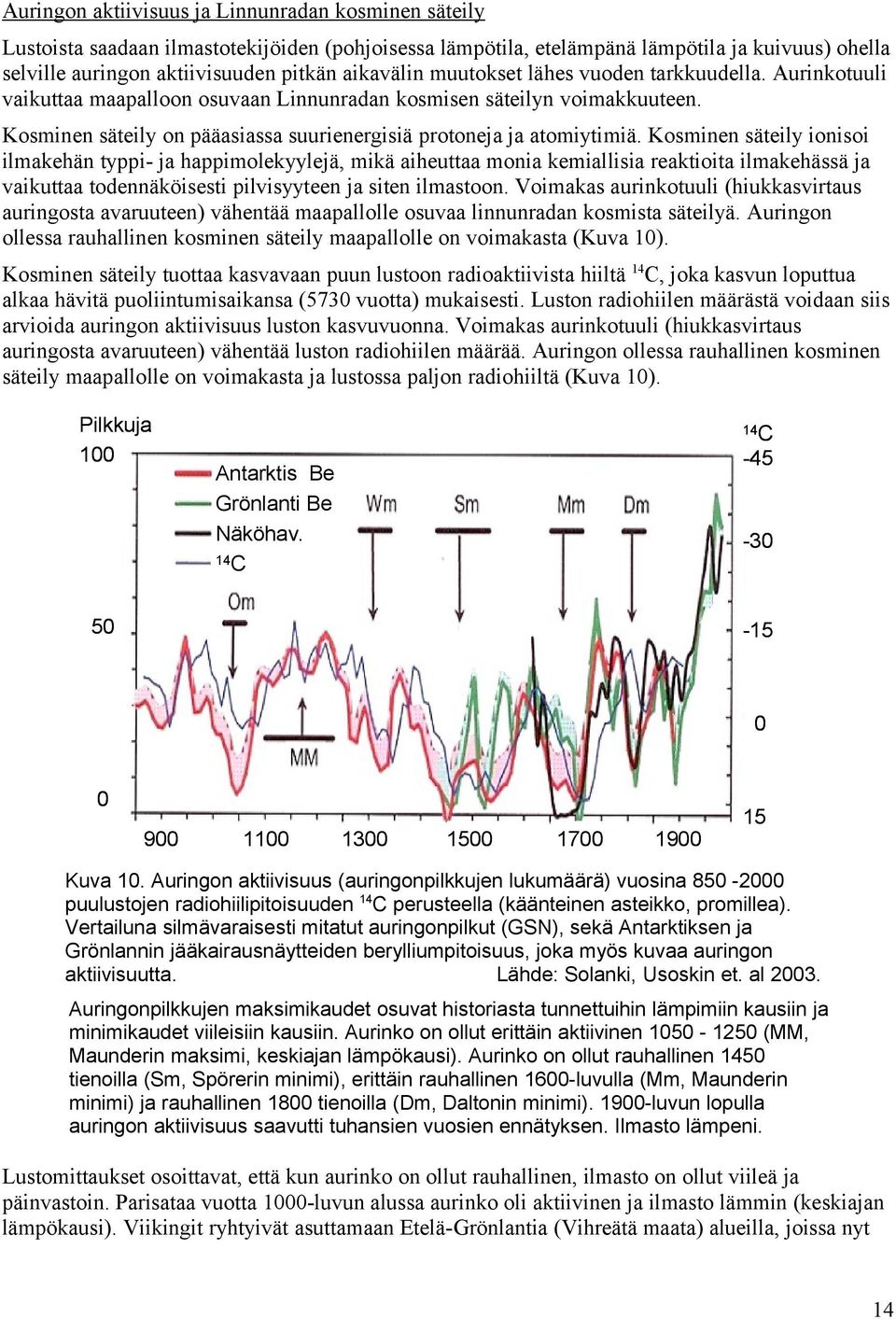 Kosminen säteily on pääasiassa suurienergisiä protoneja ja atomiytimiä.