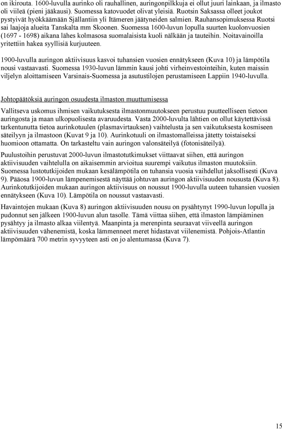 Suomessa 16-luvun lopulla suurten kuolonvuosien (1697-1698) aikana lähes kolmasosa suomalaisista kuoli nälkään ja tauteihin. Noitavainoilla yritettiin hakea syyllisiä kurjuuteen.