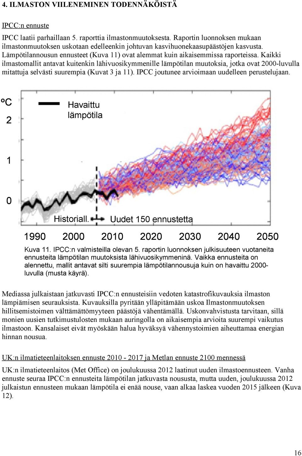 Kaikki ilmastomallit antavat kuitenkin lähivuosikymmenille lämpötilan muutoksia, jotka ovat 2-luvulla mitattuja selvästi suurempia (Kuvat 3 ja 11). IPCC joutunee arvioimaan uudelleen perustelujaan.