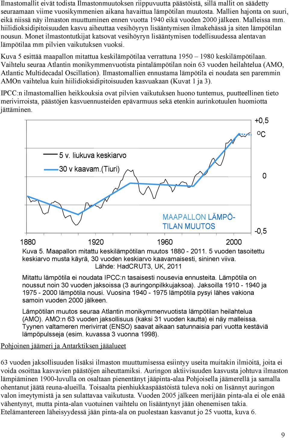 hiilidioksidipitoisuuden kasvu aiheuttaa vesihöyryn lisääntymisen ilmakehässä ja siten lämpötilan nousun.