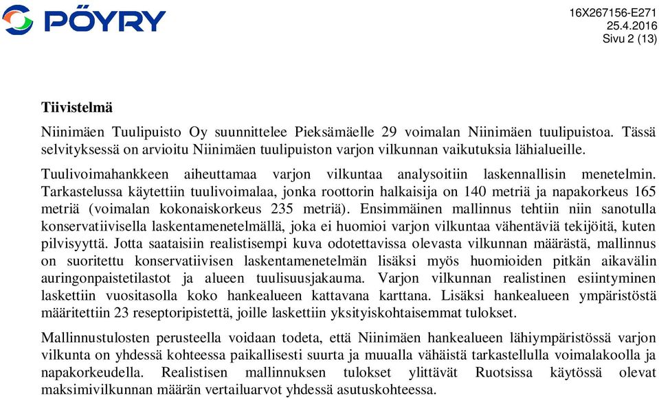 Tarkastelussa käytettiin tuulivoimalaa, jonka roottorin halkaisija on 140 metriä ja napakorkeus 165 metriä (voimalan kokonaiskorkeus 235 metriä).