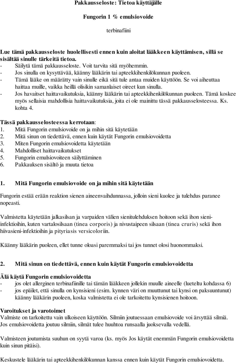 - Tämä lääke on määrätty vain sinulle eikä sitä tule antaa muiden käyttöön. Se voi aiheuttaa haittaa muille, vaikka heillä olisikin samanlaiset oireet kun sinulla.