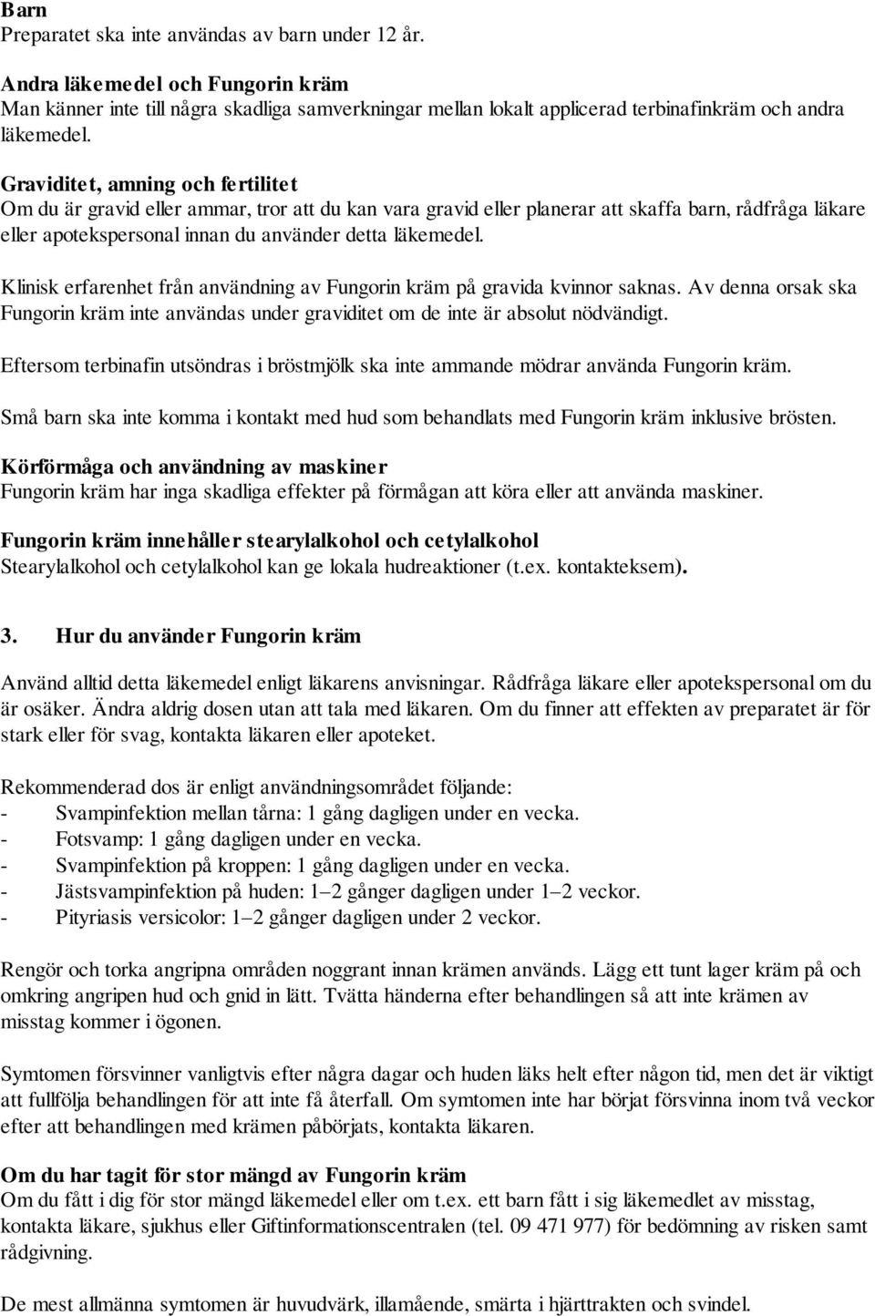 Klinisk erfarenhet från användning av Fungorin kräm på gravida kvinnor saknas. Av denna orsak ska Fungorin kräm inte användas under graviditet om de inte är absolut nödvändigt.