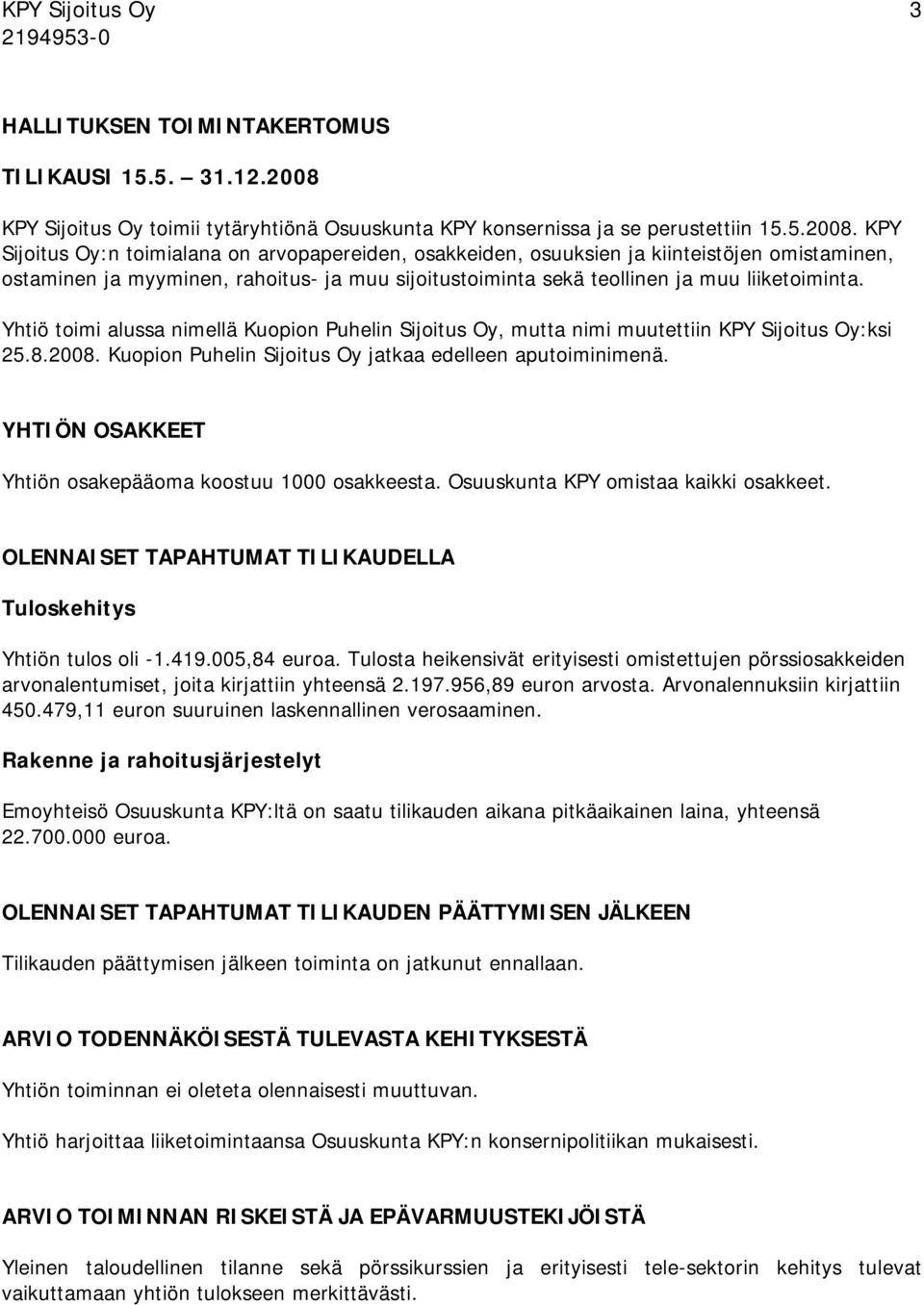 Yhtiö toimi alussa nimellä Kuopion Puhelin Sijoitus Oy, mutta nimi muutettiin KPY Sijoitus Oy:ksi 25.8.. Kuopion Puhelin Sijoitus Oy jatkaa edelleen aputoiminimenä.