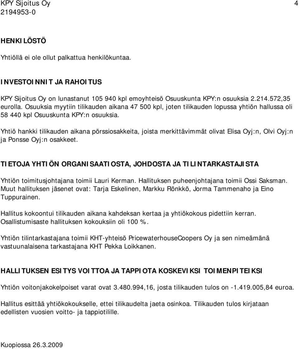 Yhtiö hankki tilikauden aikana pörssiosakkeita, joista merkittävimmät olivat Elisa Oyj:n, Olvi Oyj:n ja Ponsse Oyj:n osakkeet.