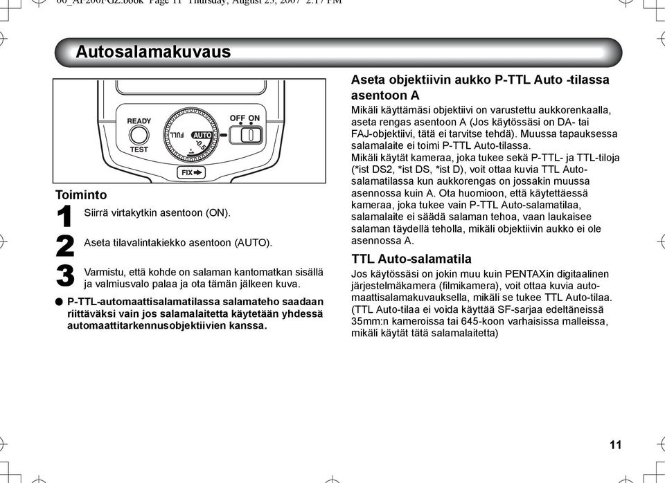 l P-TTL-automaattisalamatilassa salamateho saadaan riittäväksi vain jos salamalaitetta käytetään yhdessä automaattitarkennusobjektiivien kanssa.