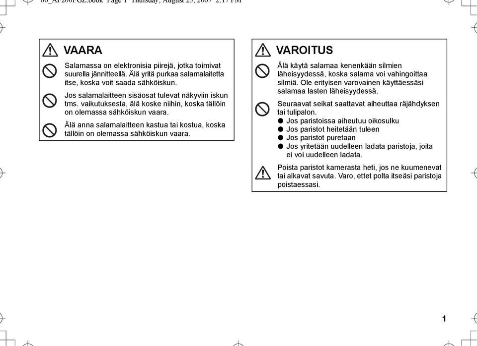 Älä anna salamalaitteen kastua tai kostua, koska tällöin on olemassa sähköiskun vaara. VAROITUS Älä käytä salamaa kenenkään silmien läheisyydessä, koska salama voi vahingoittaa silmiä.