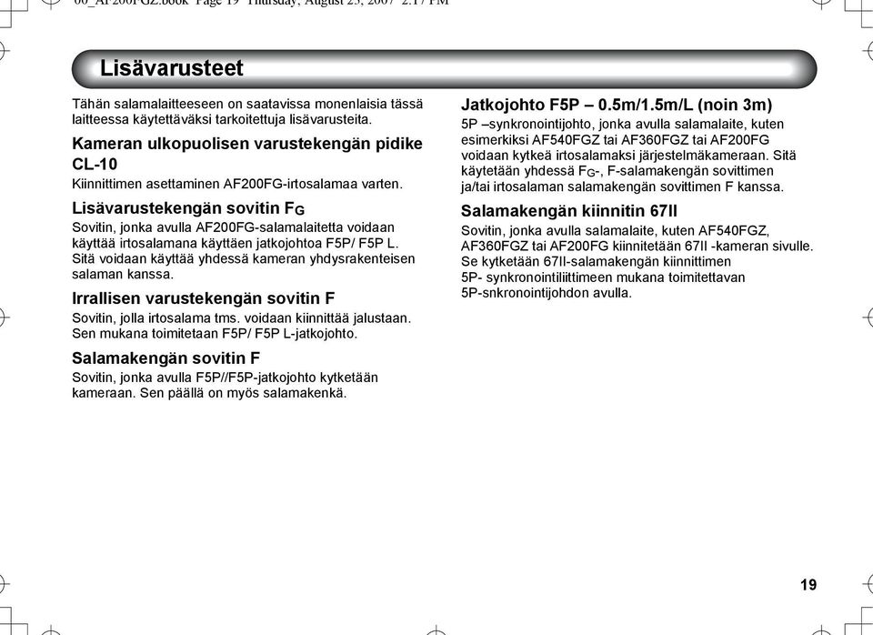 Lisävarustekengän sovitin F G Sovitin, jonka avulla AF200FG-salamalaitetta voidaan käyttää irtosalamana käyttäen jatkojohtoa F5P/ F5P L.