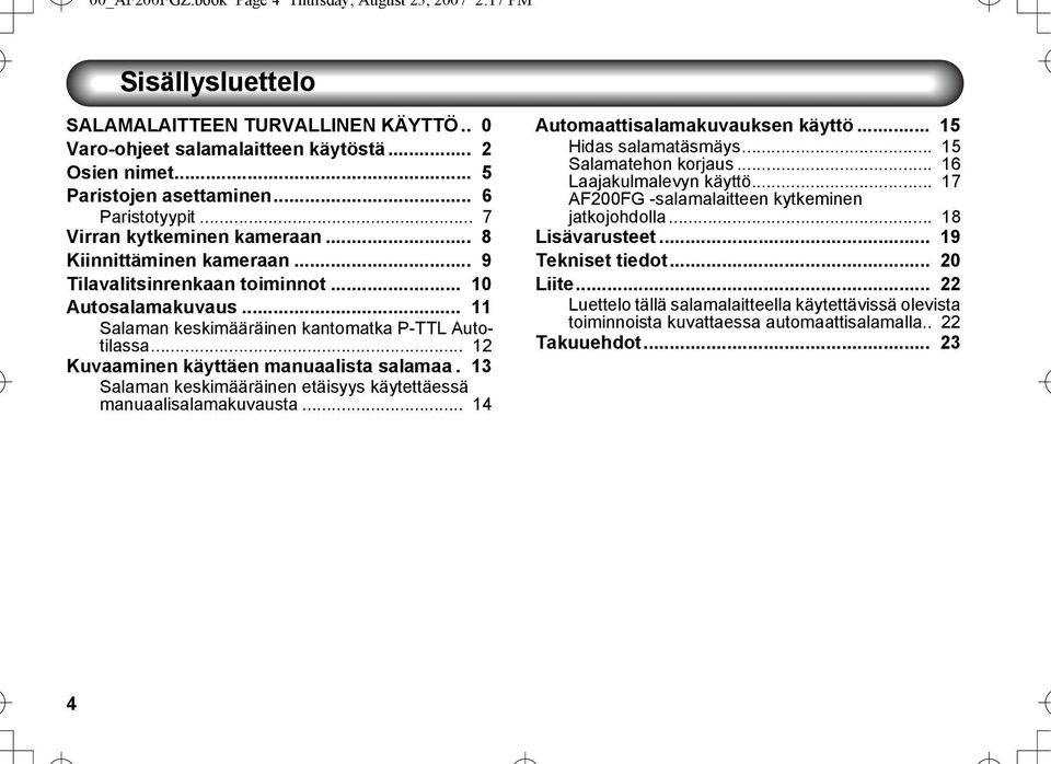 .. 12 Kuvaaminen käyttäen manuaalista salamaa. 13 Salaman keskimääräinen etäisyys käytettäessä manuaalisalamakuvausta... 14 Automaattisalamakuvauksen käyttö... 15 Hidas salamatäsmäys.
