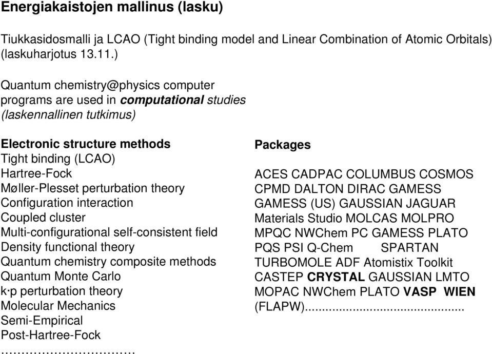 Cofiguratio iteractio Coupled cluster Multi-cofiguratioal self-cosistet field Desity fuctioal theory Quatum chemistry composite methods Quatum Mote Carlo k p perturbatio theory Molecular Mechaics