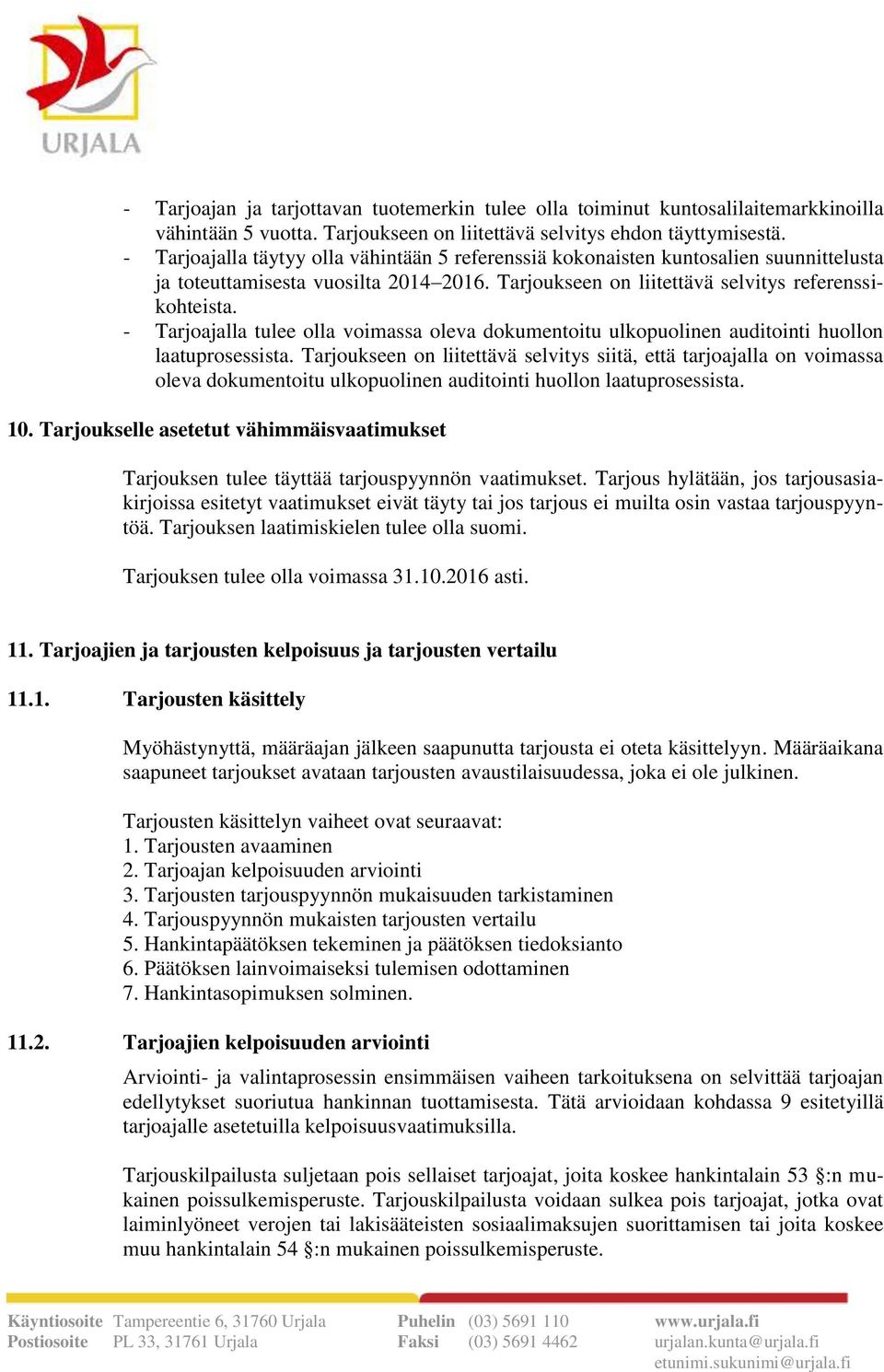 - Tarjoajalla tulee olla voimassa oleva dokumentoitu ulkopuolinen auditointi huollon laatuprosessista.