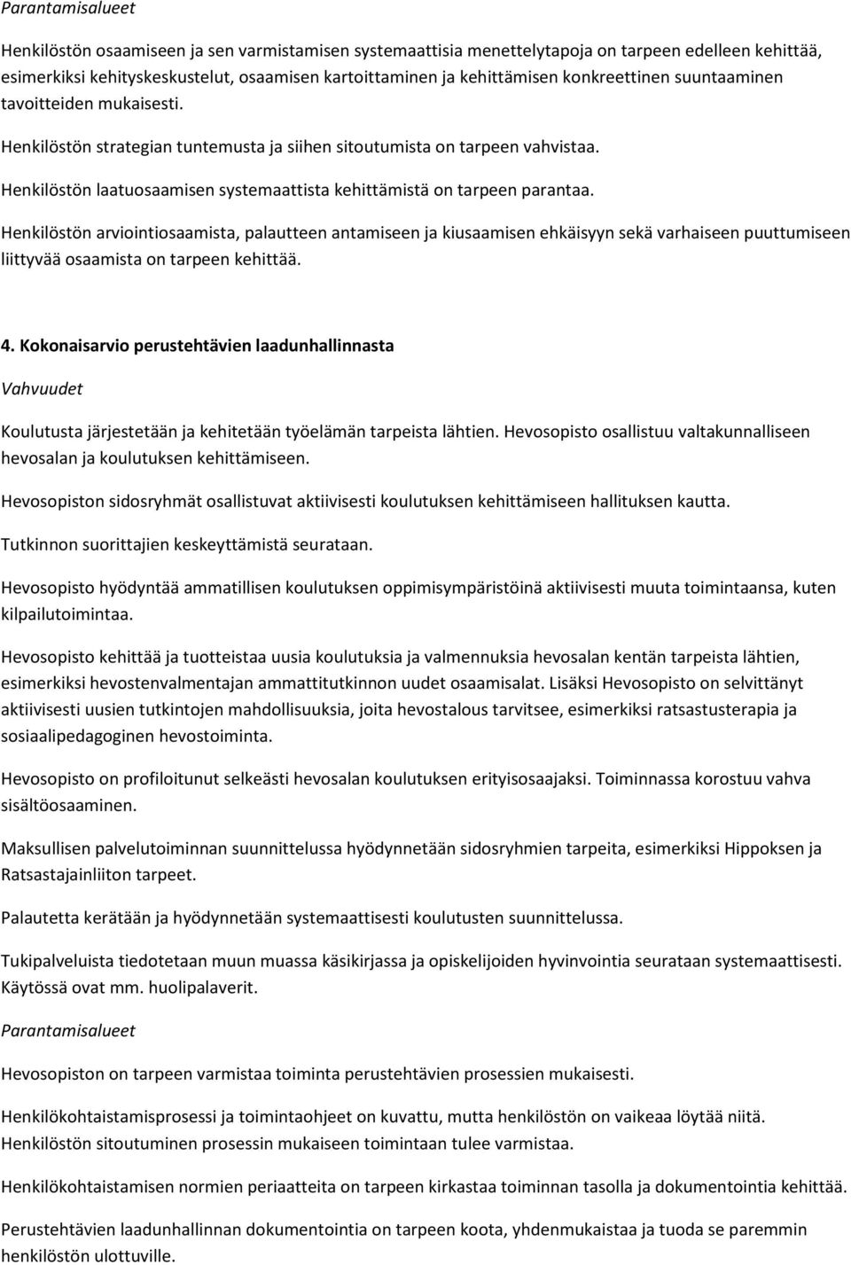 Henkilöstön arviointiosaamista, palautteen antamiseen ja kiusaamisen ehkäisyyn sekä varhaiseen puuttumiseen liittyvää osaamista on tarpeen kehittää. 4.