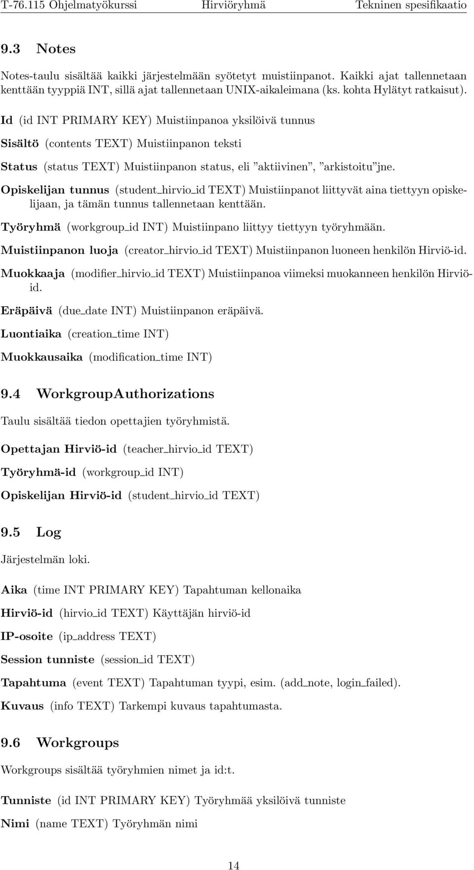 Opiskelijan tunnus (student hirvio id TEXT) Muistiinpanot liittyvät aina tiettyyn opiskelijaan, ja tämän tunnus tallennetaan kenttään.