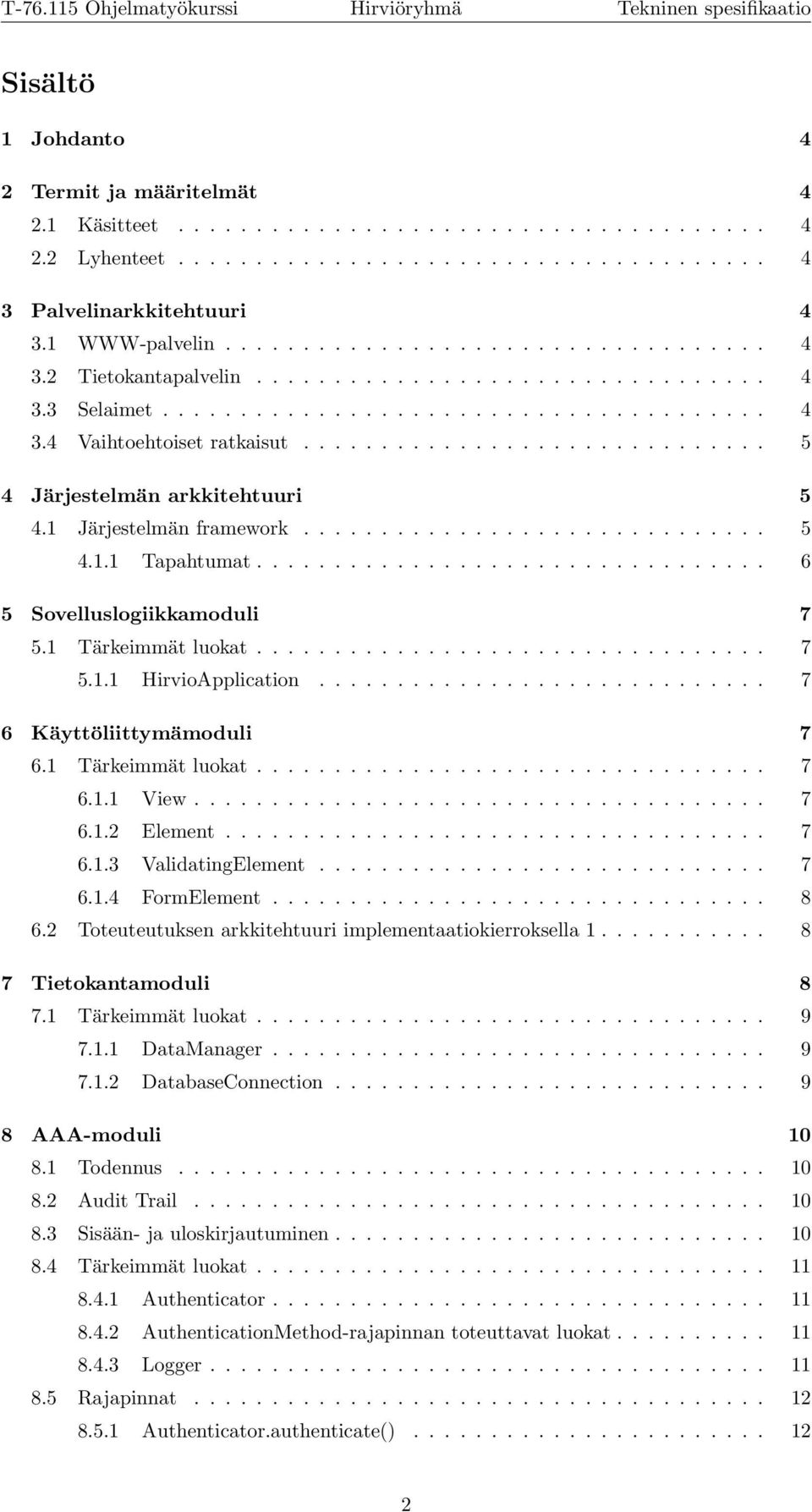 ............................. 5 4 Järjestelmän arkkitehtuuri 5 4.1 Järjestelmän framework.............................. 5 4.1.1 Tapahtumat................................. 6 5 Sovelluslogiikkamoduli 7 5.
