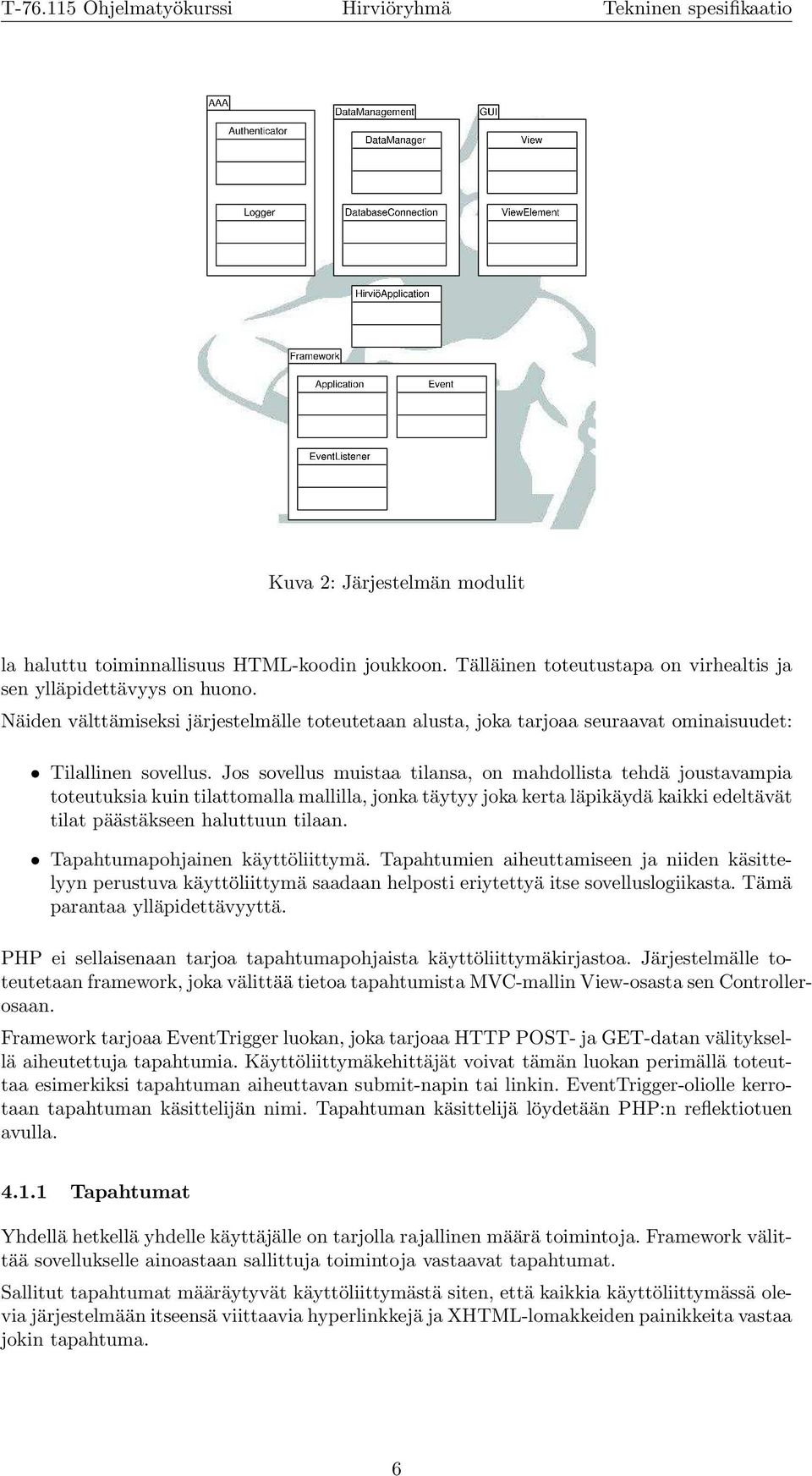Jos sovellus muistaa tilansa, on mahdollista tehdä joustavampia toteutuksia kuin tilattomalla mallilla, jonka täytyy joka kerta läpikäydä kaikki edeltävät tilat päästäkseen haluttuun tilaan.