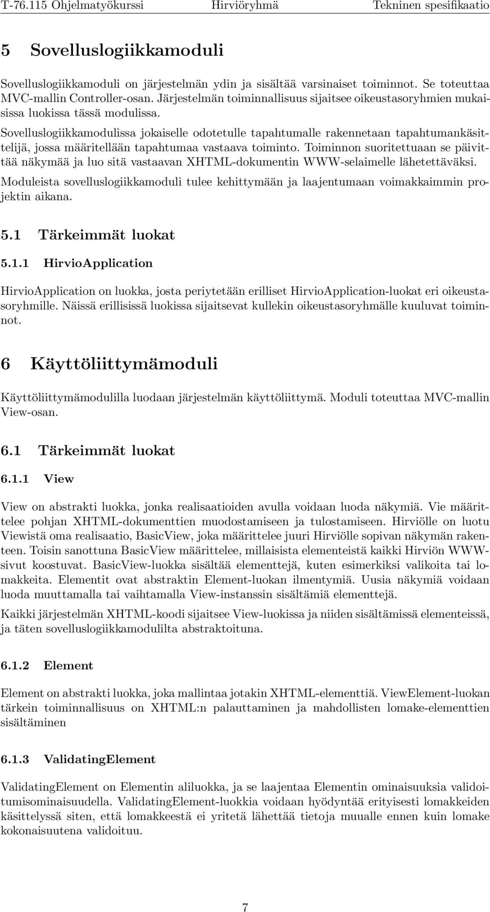 Sovelluslogiikkamodulissa jokaiselle odotetulle tapahtumalle rakennetaan tapahtumankäsittelijä, jossa määritellään tapahtumaa vastaava toiminto.