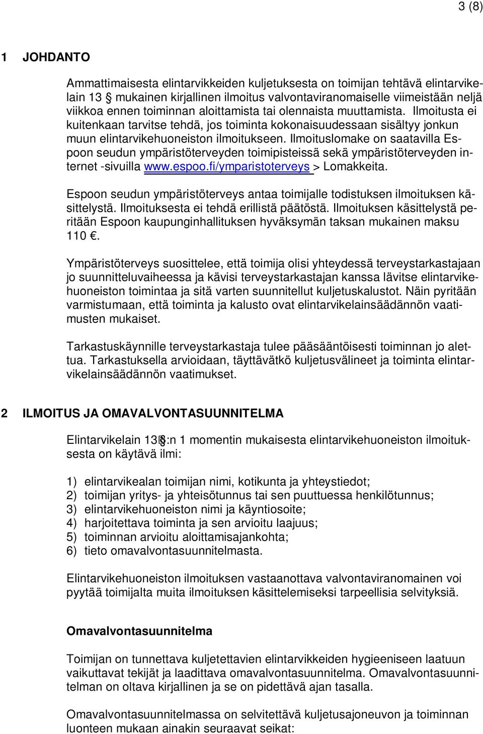 Ilmoituslomake on saatavilla Espoon seudun ympäristöterveyden toimipisteissä sekä ympäristöterveyden internet -sivuilla www.espoo.fi/ymparistoterveys > Lomakkeita.