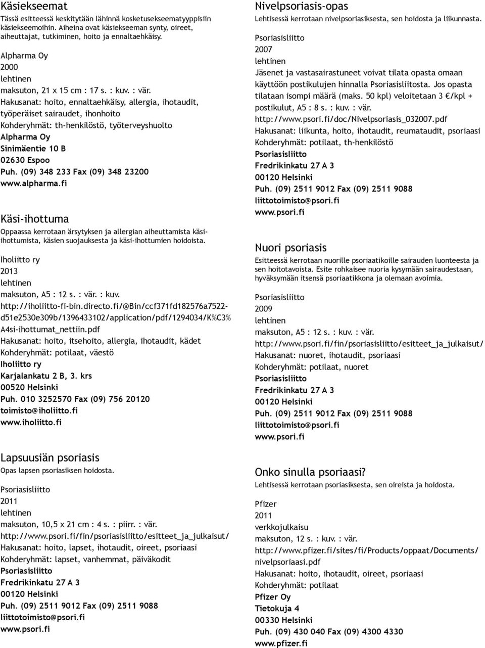 Hakusanat: hoito, ennaltaehkäisy, allergia, ihotaudit, työperäiset sairaudet, ihonhoito Kohderyhmät: th henkilöstö, työterveyshuolto Alpharma Oy Sinimäentie 10 B 02630 Espoo Puh.