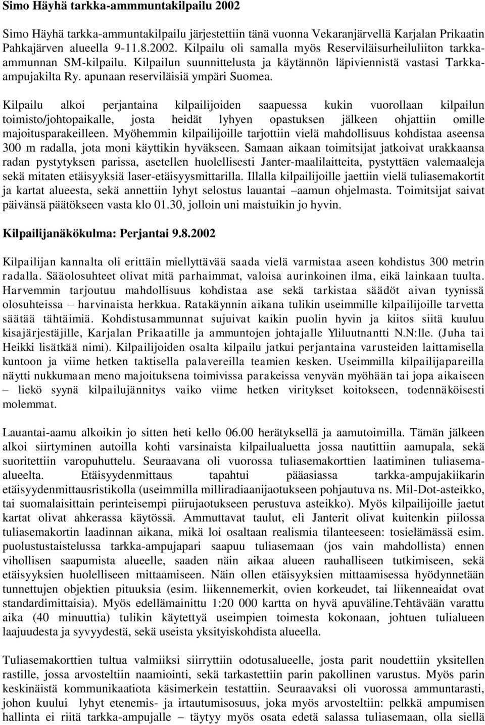 Kilpailu alkoi perjantaina kilpailijoiden saapuessa kukin vuorollaan kilpailun toimisto/johtopaikalle, josta heidät lyhyen opastuksen jälkeen ohjattiin omille majoitusparakeilleen.
