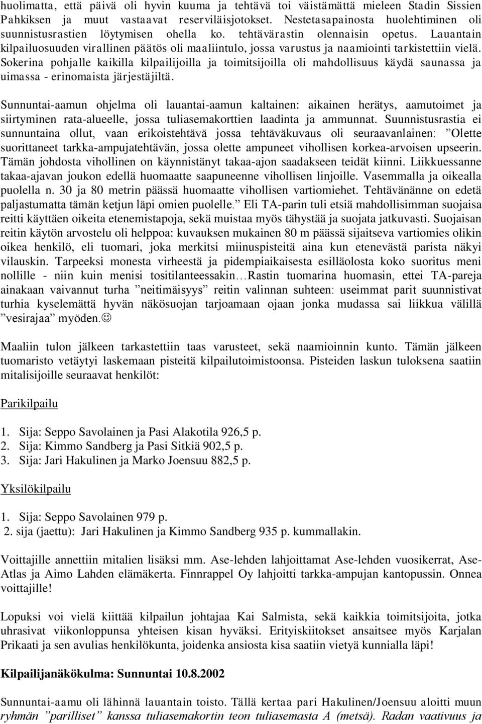 Lauantain kilpailuosuuden virallinen päätös oli maaliintulo, jossa varustus ja naamiointi tarkistettiin vielä.