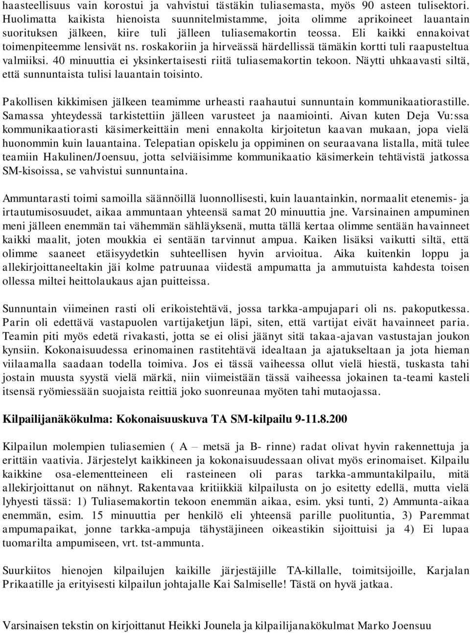 roskakoriin ja hirveässä härdellissä tämäkin kortti tuli raapusteltua valmiiksi. 40 minuuttia ei yksinkertaisesti riitä tuliasemakortin tekoon.