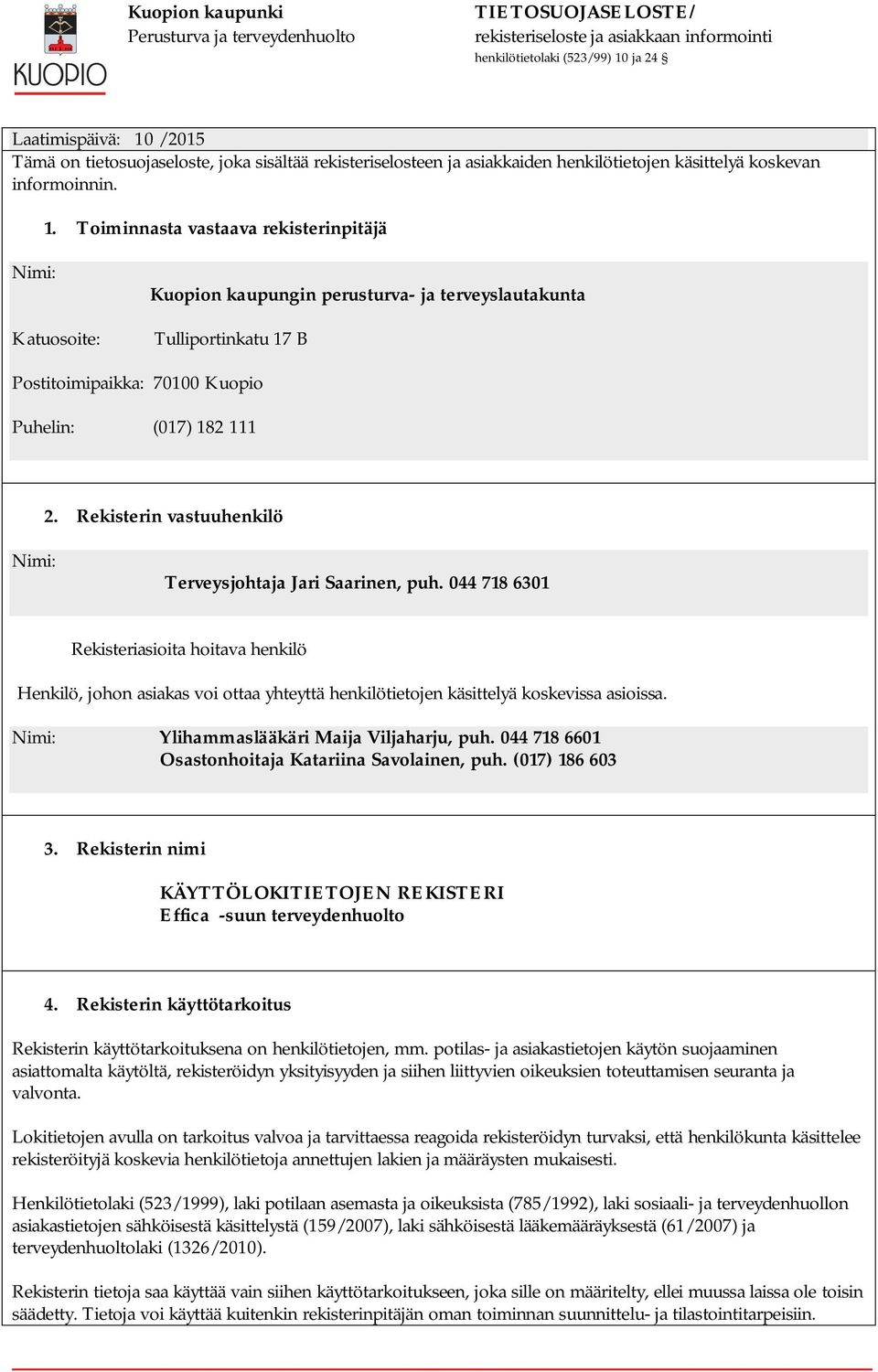 Toiminnasta vastaava rekisterinpitäjä Nimi: Katuosoite: Kuopion kaupungin perusturva- ja terveyslautakunta Tulliportinkatu 17 B Postitoimipaikka: 70100 Kuopio Puhelin: (017) 182 111 2.