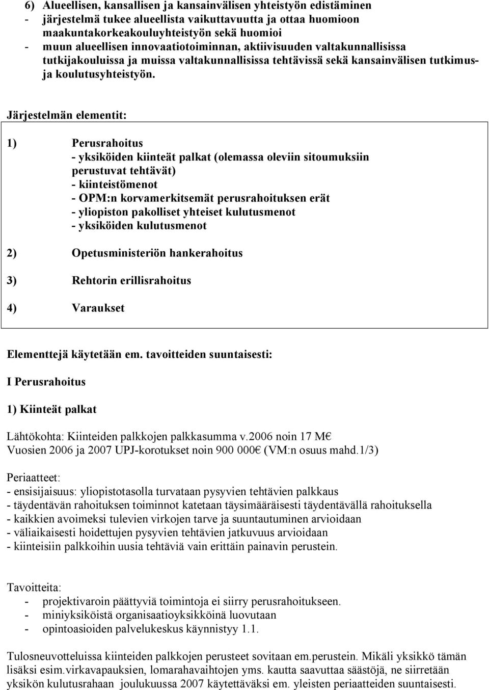 Järjestelmän elementit: 1) Perusrahoitus yksiköiden kiinteät palkat (olemassa oleviin sitoumuksiin perustuvat tehtävät) kiinteistömenot OPM:n korvamerkitsemät perusrahoituksen erät yliopiston