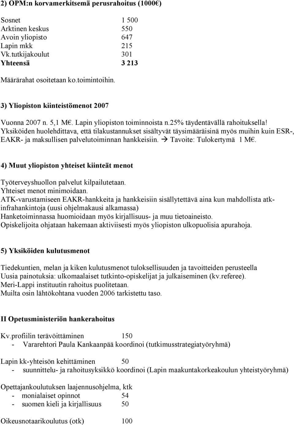 Yksiköiden huolehdittava, että tilakustannukset sisältyvät täysimääräisinä myös muihin kuin ESR, EAKR ja maksullisen palvelutoiminnan hankkeisiin. Tavoite: Tulokertymä 1 M.